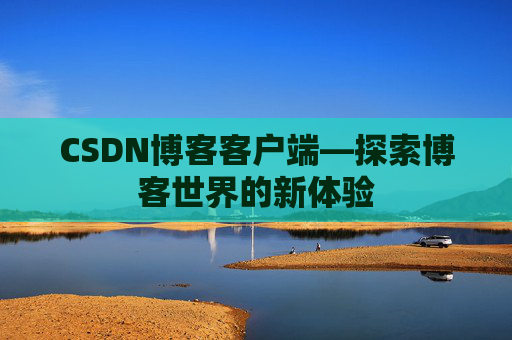 CSDN博客客户端—探索博客世界的新体验